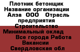 Плотник-бетонщик › Название организации ­ Алза, ООО › Отрасль предприятия ­ Строительство › Минимальный оклад ­ 18 000 - Все города Работа » Вакансии   . Свердловская обл.,Алапаевск г.